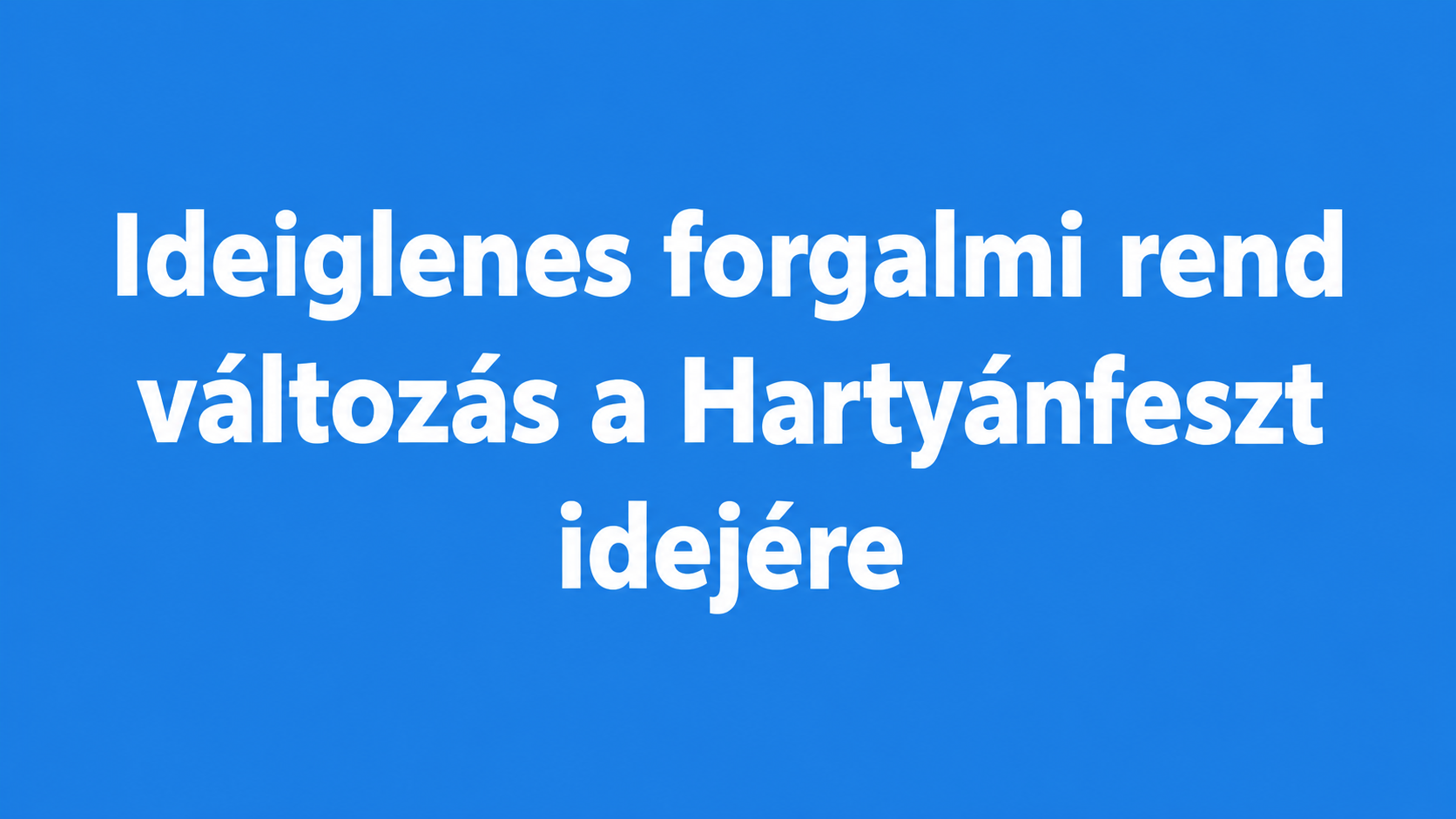 Ideiglenes forgalmi rend változás a Hartyánfeszt idejére